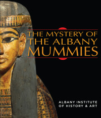 Peter Lacovara, Sue H. D'Auria — The Mystery of the Albany Mummies