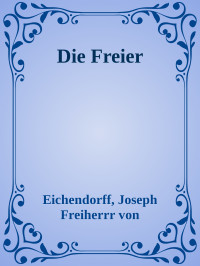 Eichendorff, Joseph Freiherrr von — Die Freier