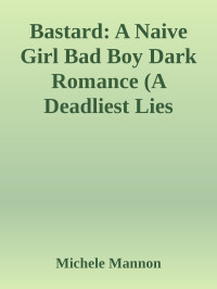 Michele Mannon — Bastard: A Naive Girl Bad Boy Dark Romance (A Deadliest Lies Novel Book 6)