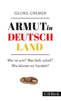 Cremer, Georg — Armut in Deutschland: Wer ist arm? Was läuft schief? Wie können wir handeln?