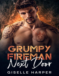 Giselle Harper — Grumpy Fireman Next Door: An Enemies-to-Lovers Contemporary Romance