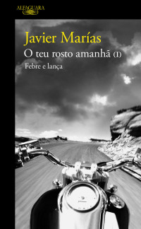 Javier Marías — O Teu Rosto Amanhã (I): Febre e lança