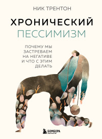 Ник Трентон — Хронический пессимизм. Почему мы застреваем на негативе и что с этим делать