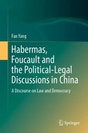 Fan Yang — Habermas, Foucault and the Political-Legal Discussions in China: A Discourse on Law and Democracy