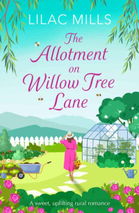 Lilac Mills — The Allotment on Willow Tree Lane: A sweet, uplifting rural romance (Foxmore Village Book 3)