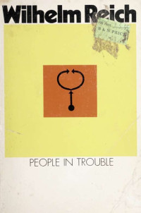 Reich, Wilhelm, 1897-1957 — People in trouble : volume two of The emotional plague of mankind