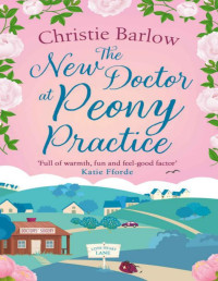 Christie Barlow — The New Doctor at Peony Practice: Escape with a heartwarming and feel good must read novel set in the Scottish Highlands new for 2022! (Love Heart Lane, Book 8)