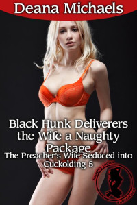 Deana Michaels — Black Hunk Deliverers the Wife a Naughty Package (The Preacher's Wife Seduced into Cuckolding 5)