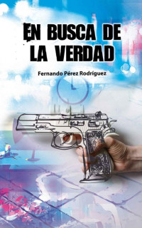 Fernando Pérez Rodríguez — En busca de la verdad (Spanish Edition)