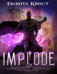 Dakota Krout — Implode: An Epic Fantasy LitRPG Adventure (The Completionist Chronicles Book 8)