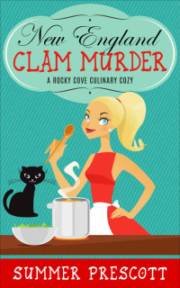 Summer Prescott Et El — New England Clam Murder: Rocky Cove Culinary Cozy Mystery 01