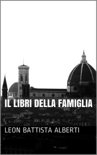 Leon Battista Alberti — I Libri Della Famiglia