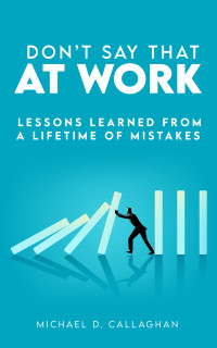 Marine, Greg & Callaghan, Michael D. — Don't Say That at Work: Lessons Learned from a Lifetime of Mistakes