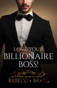 Rebecca Baker — Love your Billionaire Boss: Acuerdo con el multimillonario (Eres mía nº 4) (Spanish Edition)