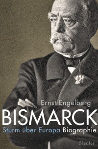 Ernst Engelberg — Bismarck. Sturm über Europa. Biographie