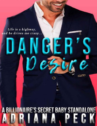 Adriana Peck [Peck, Adriana] — Danger's Desire: A Billionaire's Secret Baby Standalone