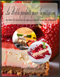 Lucas Logan — La Bible parfaite pour la pâtisserie : le livre de recettes de gâteaux ultime pour les débutants