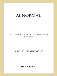 Michel Foucault — Abnormal: Lectures at the Collège de France, 1974-1975