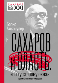 Борис Львович Альтшулер — Сахаров и власть. «По ту сторону окна». Уроки на настоящее и будущее