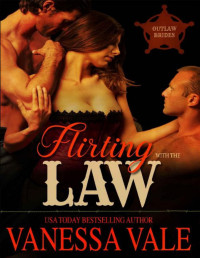 Vanessa Vale [Vale, Vanessa] — Flirting With The Law (Outlaw Brides Book 1)