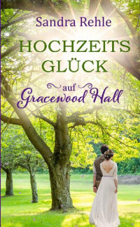 Rehle, Sandra — Gracewood Hall 04 - Hochzeitsglück auf Gracewood Hall