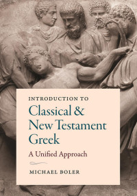 Michael Boler — Introduction to Classical and New Testament Greek: A Unified Approach