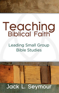 Jack L. Seymour; — Teaching Biblical Faith