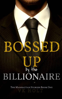VK Holt — Bossed Up by the Billionaire: A CEO Contemporary Romance (The Manhattan Stories Book 1)
