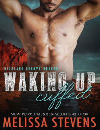 Melissa Stevens [Stevens, Melissa] — Waking Up Cuffed (Highland County Heroes Book 1)