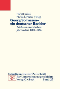 Historischen Gesellschaft der Deutschen Bank e.V. & James & Harold & Müller & Martin L." — Georg Solmssen - ein deutscher Bankier: Briefe aus einem halben Jahrhundert 1900-1955