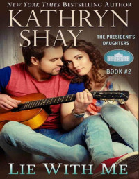 Kathryn Shay — Lie With Me (The President’s Daughters Book 2)