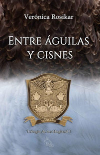 Verónica Rosikar — Entre águilas y cisnes: Trilogía de los Hogland I (Spanish Edition)