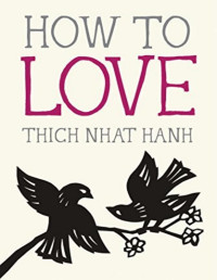 Thich Nhat Hanh — How to Love