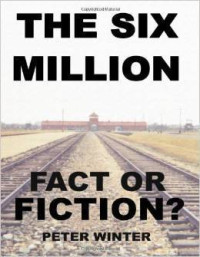 Peter Winter — The Six Million – Fact or Fiction (Fifth Edition)