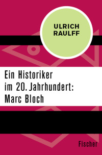 Ulrich Raulff — Ein Historiker im 20. Jahrhundert: Marc Bloch