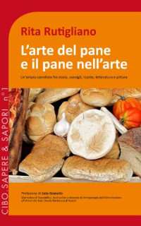 Rita Rutigliano — L'arte del pane e il pane nell'arte (Cibo. Sapere & sapori Vol. 1) (Italian Edition)