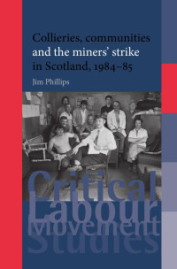 Jim Phillips — Collieries, communities and the miners' strike in Scotland, 1984–85