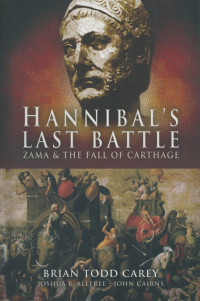 Carey, Brian Todd & Allfree, Joshua B. & Cairns, John — Hannibal’s Last Battle