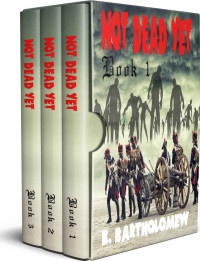 K. Bartholomew — Not Dead Yet: A British Zombie Apocalypse Series - Books 1-3