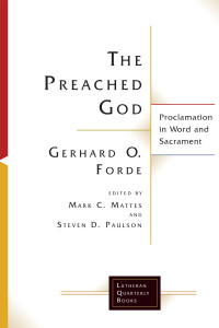 Gerhard O. Forde, Mark C. Mattes, Steven D. Paulson — The Preached God