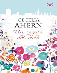 Cecelia Ahern — Un Regalo Del Cielo