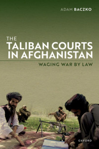 Adam Baczko — The Taliban Courts in Afghanistan: Waging War by Law