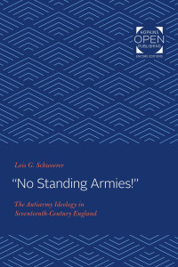 Lois G. Schwoerer — "No Standing Armies!": The Antiarmy Ideology in Seventeenth-Century England