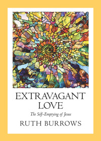 Ruth Burrows;edited;compiled by Michelle Jones; — Extravagant Love: The Self-Emptying of Jesus