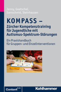 Bettina Jenny & Philippe Goetschel & Martina Isenschmid & Hans-Christoph Steinhausen — KOMPASS Zürcher Kompetenztraining für Jugendliche mit Autismus-Spektrum-Störungen: Ein Praxishandbuch für Gruppen- und Einzelinterventionen