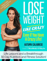 Autumn Calabrese — Lose Weight Like Crazy : Even If You Have a Crazy Life!