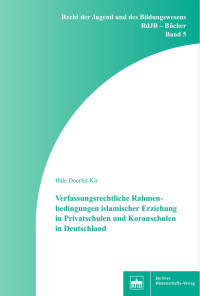 Hâle Doerfer-Kir — Verfassungsrechtliche Rahmenbedingungen islamischer Erziehung in Privatschulen und Koranschulen in Deutschland