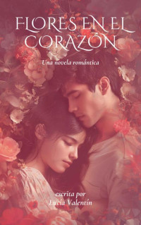 Lucía Valentín — Flores en el corazón: Novela romántica (Spanish Edition)