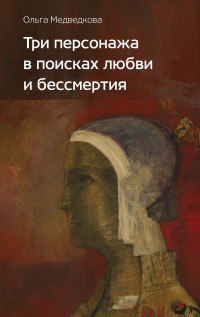 Ольга Анатольевна Медведкова — Три персонажа в поисках любви и бессмертия