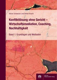 Adrian Schweizer, Stefan Kracht — Konfliktlösung ohne Gericht – Wirtschaftsmediation, Coaching, Nachhaltigkeit: Band 1: Grundlagen und Methoden